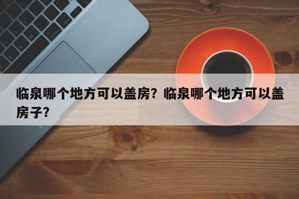 临泉哪个地方可以盖房？临泉哪个地方可以盖房子？