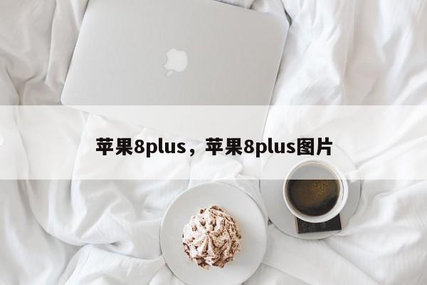 苹果8plus，苹果8plus图片