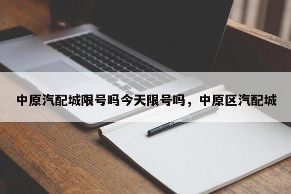 中原汽配城限号吗今天限号吗，中原区汽配城