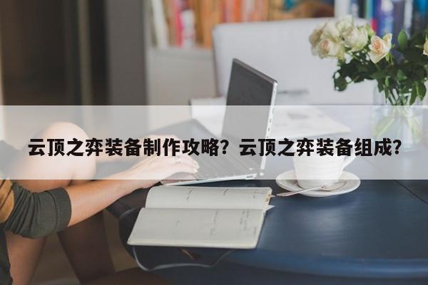云顶之弈装备制作攻略？云顶之弈装备组成？