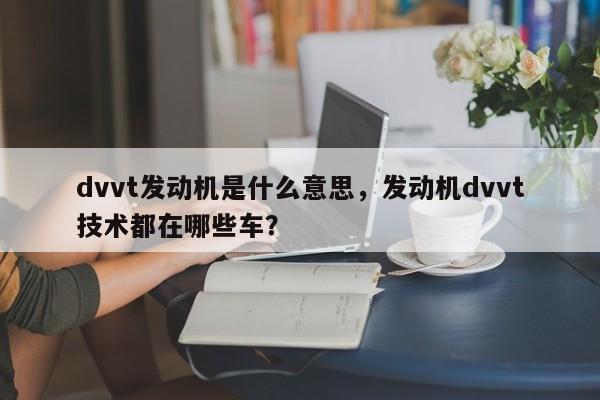 dvvt发动机是什么意思，发动机dvvt技术都在哪些车？