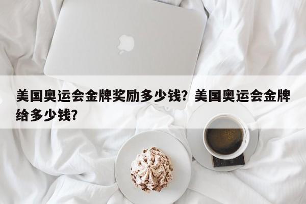 美国奥运会金牌奖励多少钱？美国奥运会金牌给多少钱？