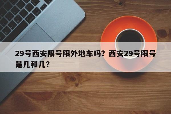 29号西安限号限外地车吗？西安29号限号是几和几？
