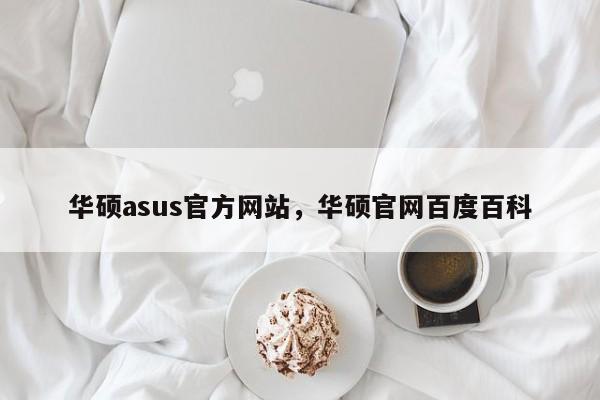 华硕asus官方网站，华硕官网百度百科