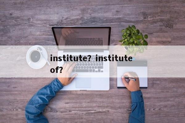 institute？institute of？