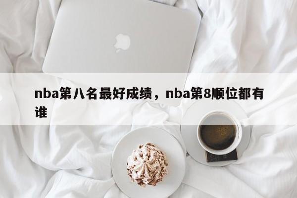 nba第八名最好成绩，nba第8顺位都有谁