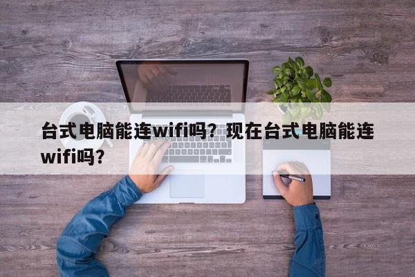 台式电脑能连wifi吗？现在台式电脑能连wifi吗？