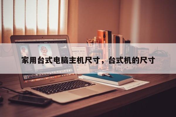 家用台式电脑主机尺寸，台式机的尺寸