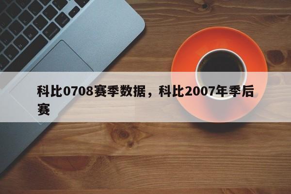 科比0708赛季数据，科比2007年季后赛