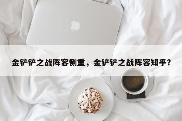 金铲铲之战阵容侧重，金铲铲之战阵容知乎？