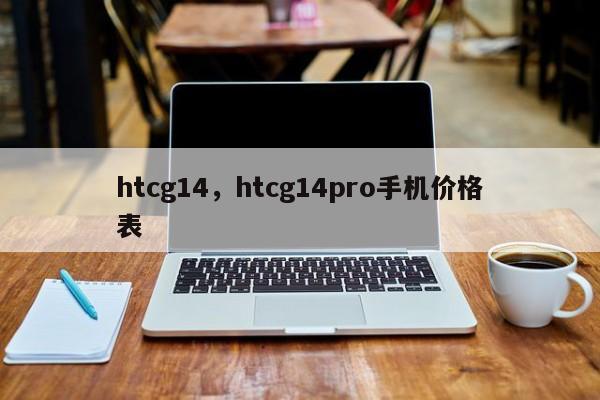 htcg14，htcg14pro手机价格表
