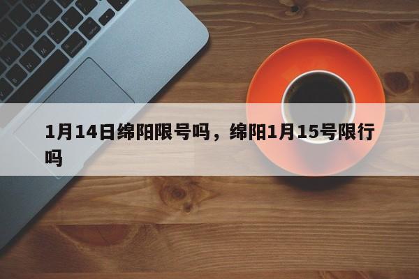 1月14日绵阳限号吗，绵阳1月15号限行吗
