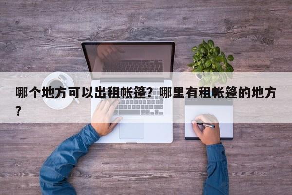 哪个地方可以出租帐篷？哪里有租帐篷的地方？