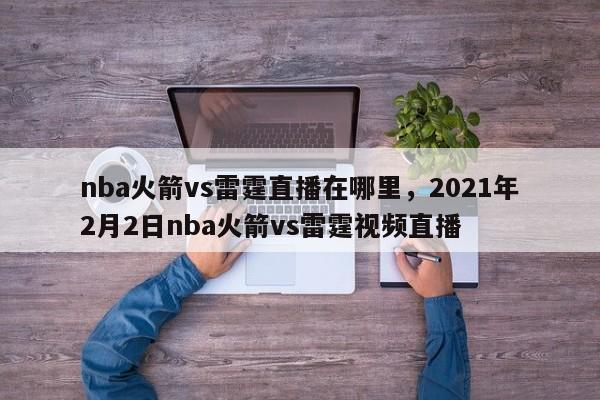 nba火箭vs雷霆直播在哪里，2021年2月2日nba火箭vs雷霆视频直播