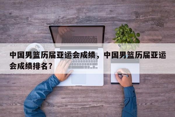 中国男篮历届亚运会成绩，中国男篮历届亚运会成绩排名？