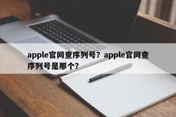 apple官网查序列号？apple官网查序列号是那个？