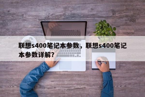 联想s400笔记本参数，联想s400笔记本参数详解？