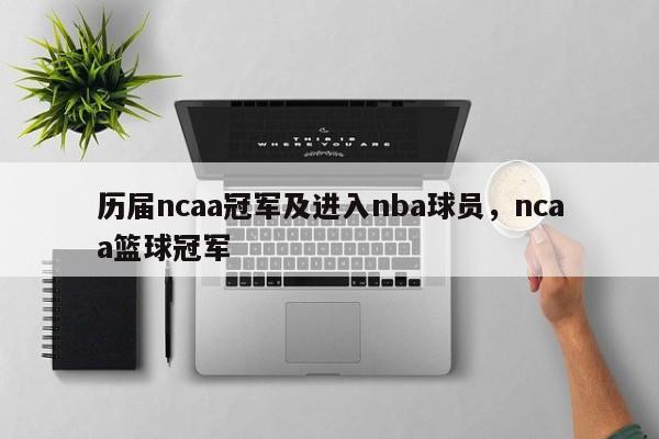 历届ncaa冠军及进入nba球员，ncaa篮球冠军