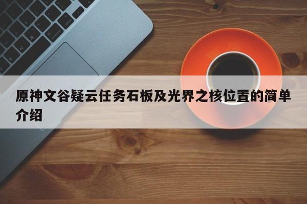 原神文谷疑云任务石板及光界之核位置的简单介绍