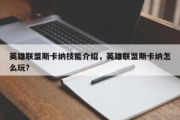 英雄联盟斯卡纳技能介绍，英雄联盟斯卡纳怎么玩？