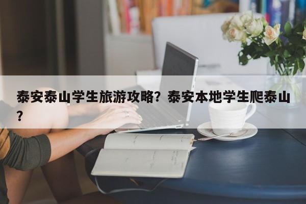 泰安泰山学生旅游攻略？泰安本地学生爬泰山？