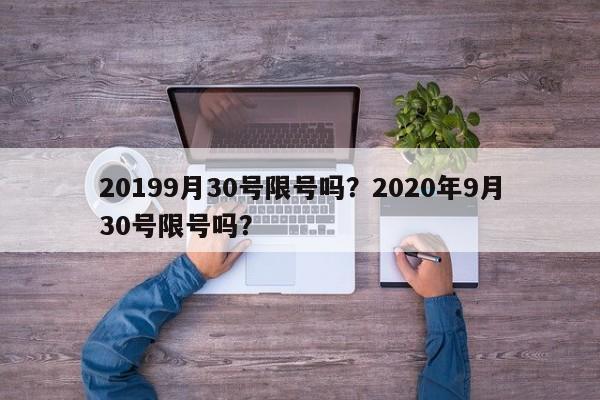 20199月30号限号吗？2020年9月30号限号吗？