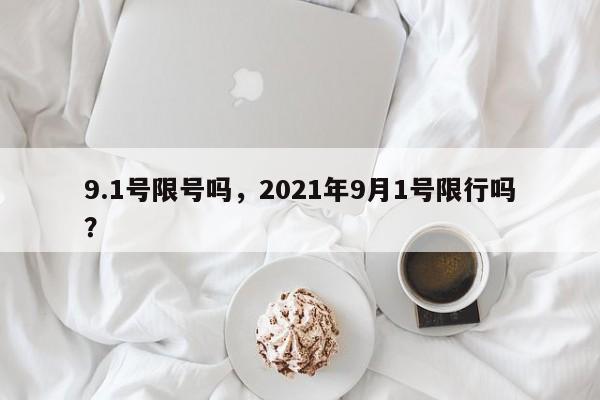 9.1号限号吗，2021年9月1号限行吗？