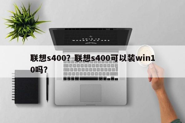 联想s400？联想s400可以装win10吗？