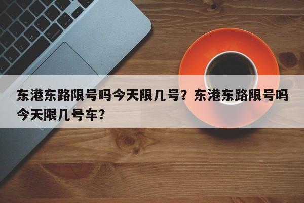 东港东路限号吗今天限几号？东港东路限号吗今天限几号车？