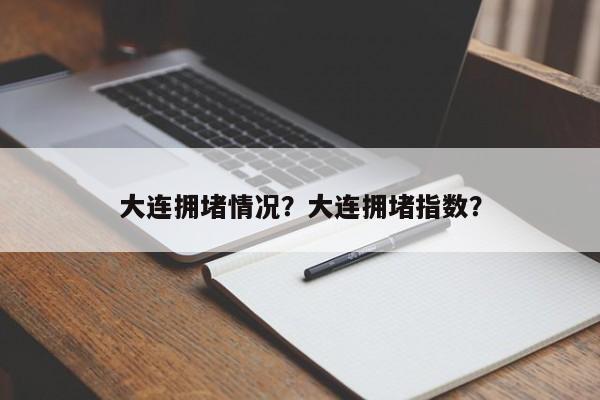 大连拥堵情况？大连拥堵指数？