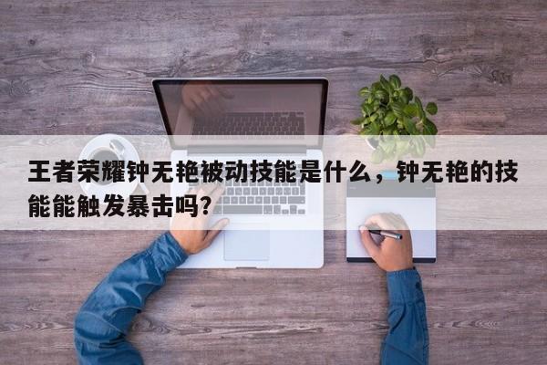 王者荣耀钟无艳被动技能是什么，钟无艳的技能能触发暴击吗？
