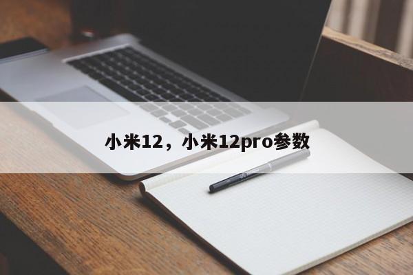 小米12，小米12pro参数  第1张
