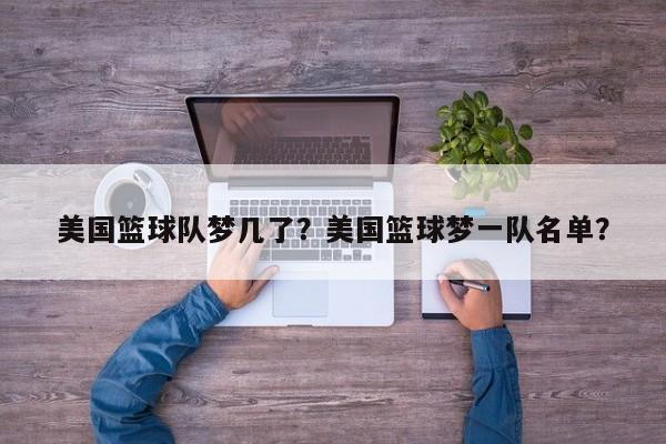美国篮球队梦几了？美国篮球梦一队名单？  第1张