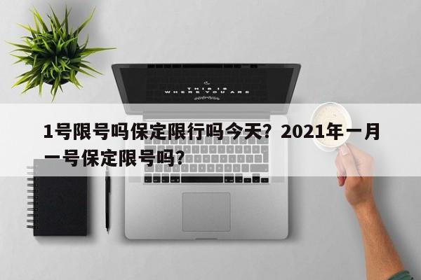 1号限号吗保定限行吗今天?2021年一月一号保定限号吗? 第1张 1号限号吗保定限行吗今天?2021年一月一号保定限号吗? 第1张