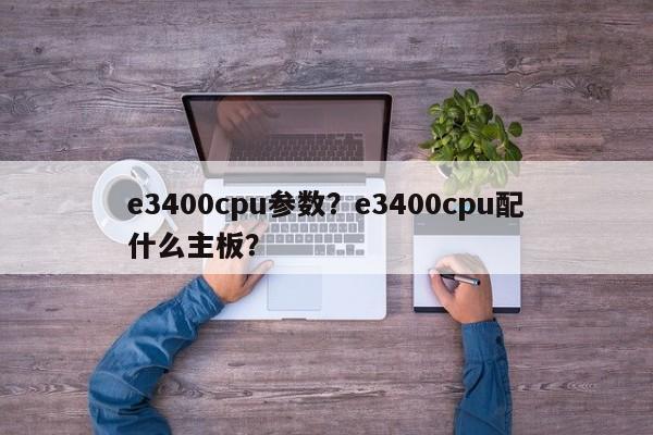 e3400cpu参数?e3400cpu配什么主板? 第1张 e3400cpu参数?e3400cpu配什么主板? 第1张