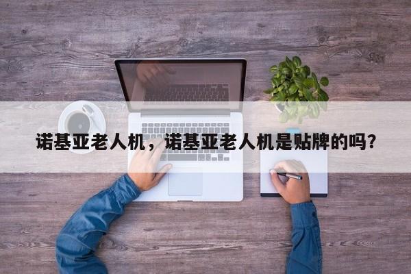 诺基亚老人机，诺基亚老人机是贴牌的吗？  第1张