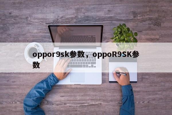 oppor9sk参数，oppoR9SK参数  第1张