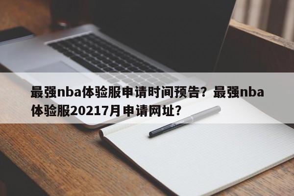 最强nba体验服申请时间预告?最强nba体验服20217月申请网址? 第1张 最强nba体验服申请时间预告?最强nba体验服20217月申请网址? 第1张