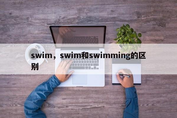 swim，swim和swimming的区别  第1张