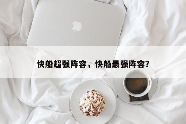 快船超强阵容,快船最强阵容? 第1张 快船超强阵容,快船最强阵容? 第1张