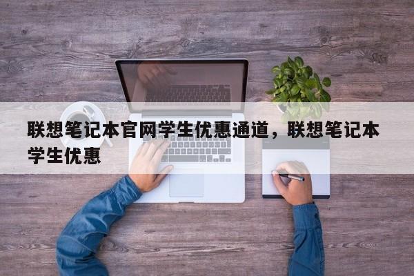 联想笔记本官网学生优惠通道，联想笔记本 学生优惠  第1张