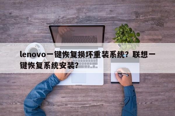 lenovo一键恢复损坏重装系统？联想一键恢复系统安装？  第1张