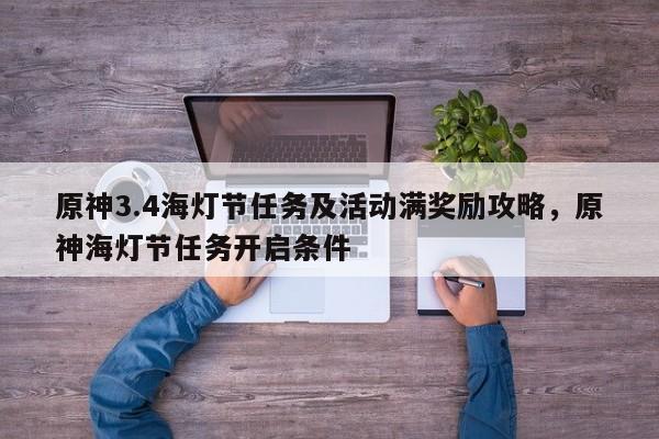 原神3.4海灯节任务及活动满奖励攻略,原神海灯节任务开启条件 第1张 原神3.4海灯节任务及活动满奖励攻略,原神海灯节任务开启条件 第1张