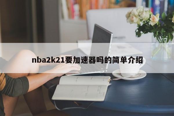 nba2k21要加速器吗的简单介绍  第1张