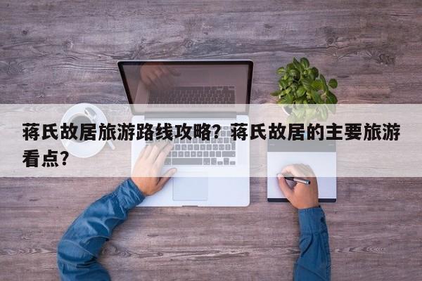 蒋氏故居旅游路线攻略?蒋氏故居的主要旅游看点? 第1张 蒋氏故居旅游路线攻略?蒋氏故居的主要旅游看点? 第1张