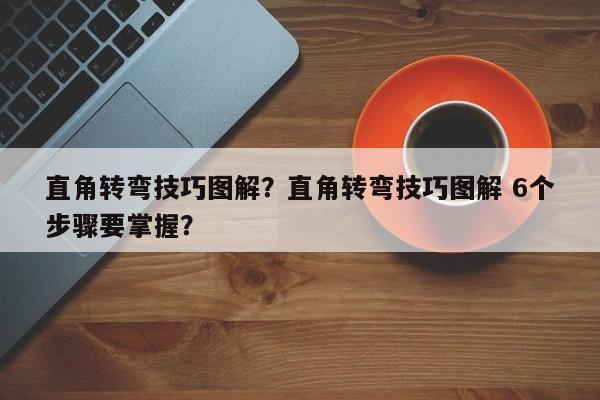 直角转弯技巧图解?直角转弯技巧图解 6个步骤要掌握? 第1张 直角转弯技巧图解?直角转弯技巧图解 6个步骤要掌握? 第1张