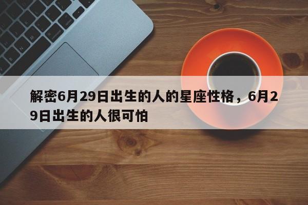解密6月29日出生的人的星座性格，6月29日出生的人很可怕  第1张