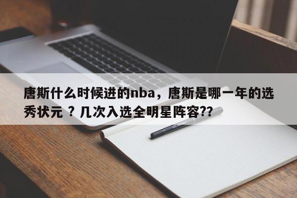 唐斯什么时候进的nba,唐斯是哪一年的选秀状元 ? 几次入选全明星阵容?? 第1张 唐斯什么时候进的nba,唐斯是哪一年的选秀状元 ? 几次入选全明星阵容?? 第1张