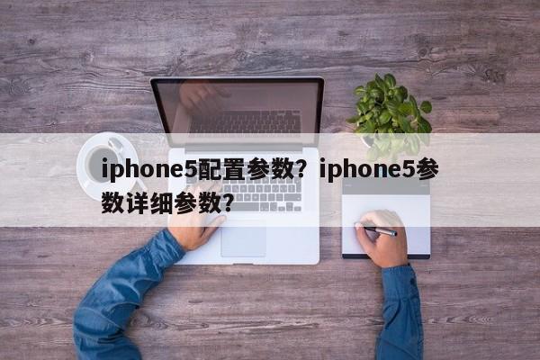 iphone5配置参数？iphone5参数详细参数？  第1张