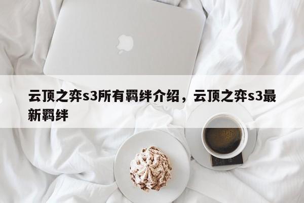云顶之弈s3所有羁绊介绍,云顶之弈s3最新羁绊 第1张 云顶之弈s3所有羁绊介绍,云顶之弈s3最新羁绊 第1张
